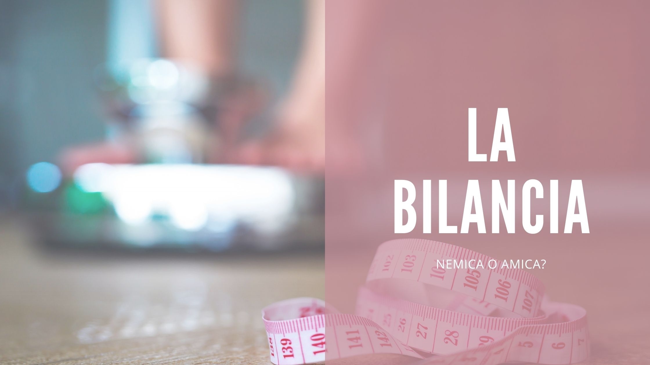 LA BILANCIA: NEMICA O AMICA?